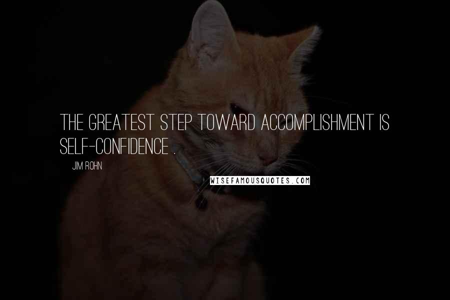 Jim Rohn Quotes: The greatest step toward accomplishment is self-confidence .