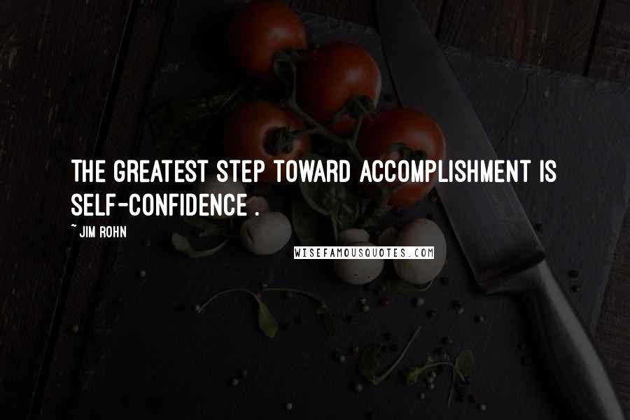 Jim Rohn Quotes: The greatest step toward accomplishment is self-confidence .