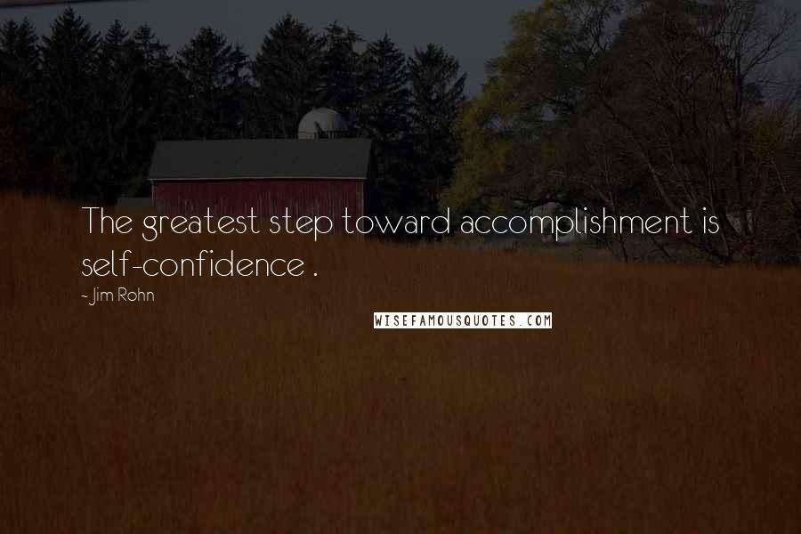 Jim Rohn Quotes: The greatest step toward accomplishment is self-confidence .