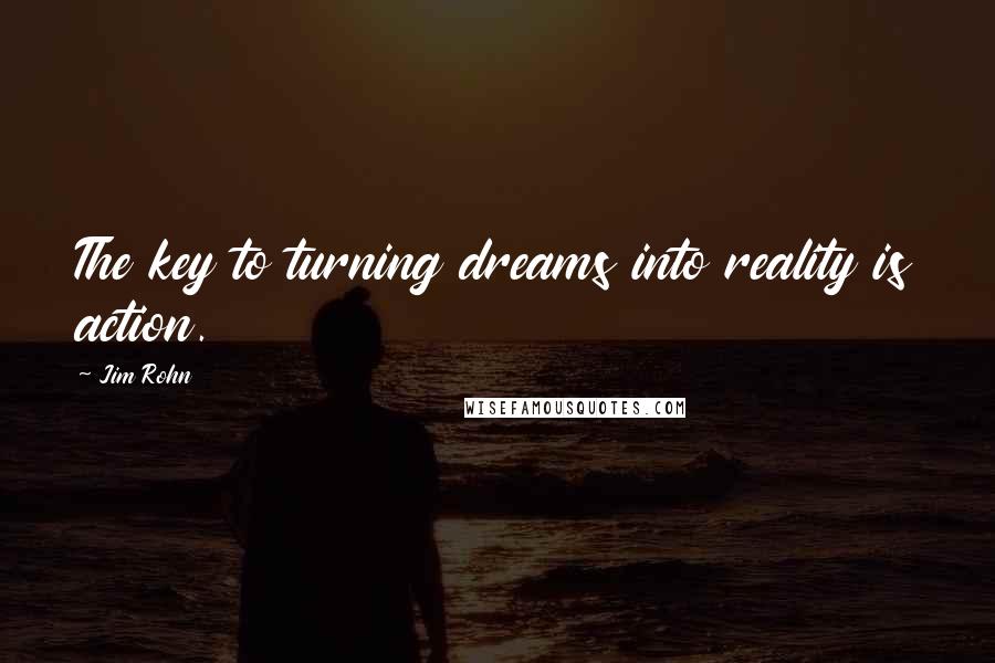 Jim Rohn Quotes: The key to turning dreams into reality is action.