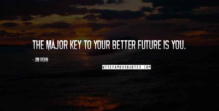 Jim Rohn Quotes: The major key to your better future is you.