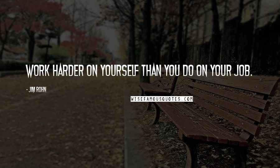 Jim Rohn Quotes: Work harder on yourself than you do on your job.