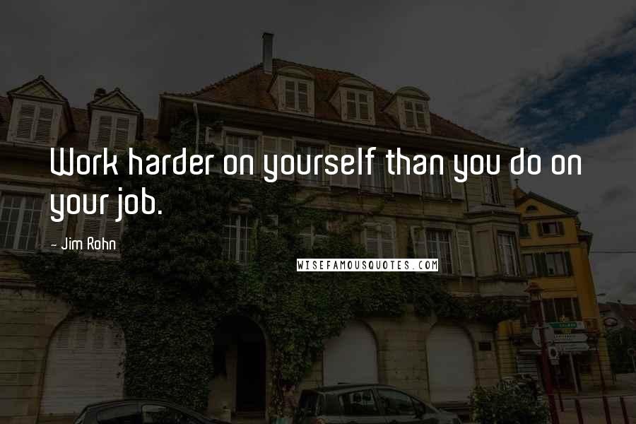 Jim Rohn Quotes: Work harder on yourself than you do on your job.