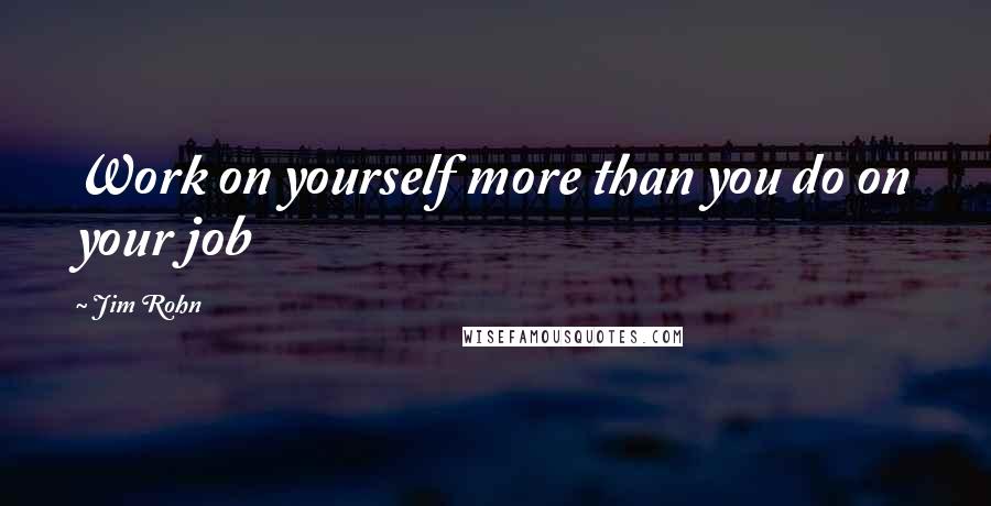 Jim Rohn Quotes: Work on yourself more than you do on your job