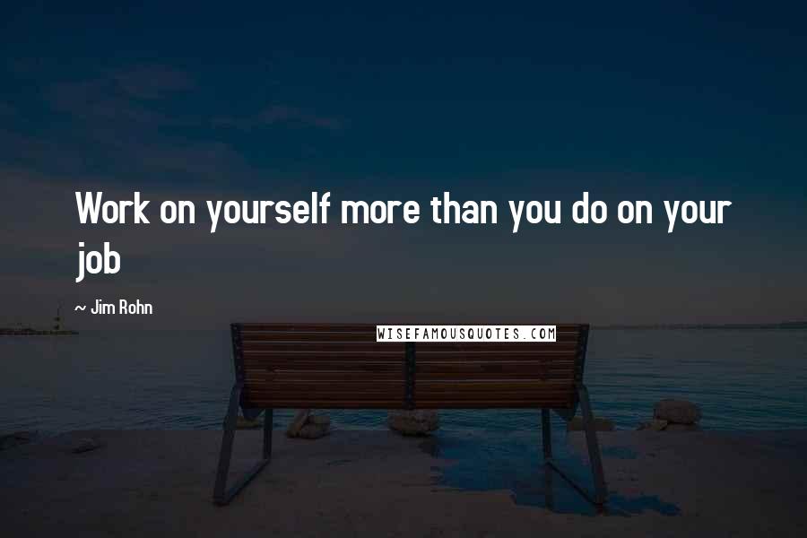 Jim Rohn Quotes: Work on yourself more than you do on your job