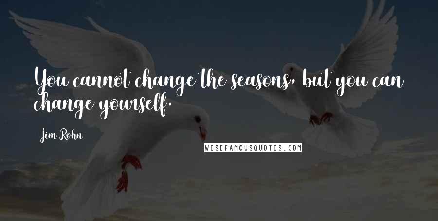 Jim Rohn Quotes: You cannot change the seasons, but you can change yourself.