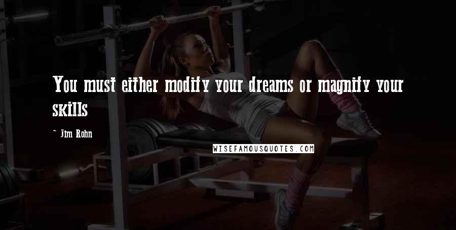 Jim Rohn Quotes: You must either modify your dreams or magnify your skills