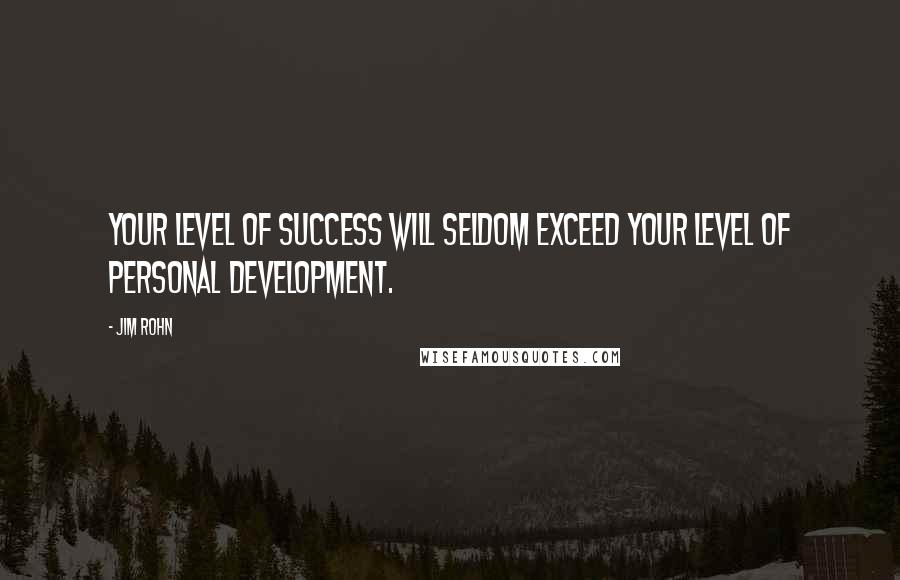 Jim Rohn Quotes: Your level of success will seldom exceed your level of personal development.