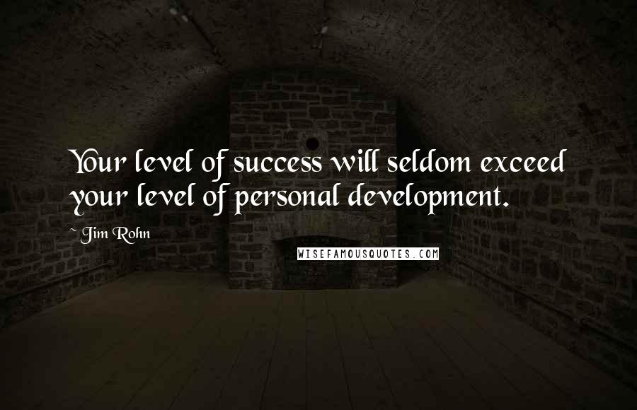 Jim Rohn Quotes: Your level of success will seldom exceed your level of personal development.