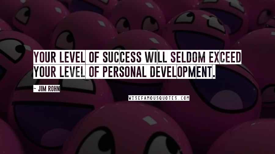 Jim Rohn Quotes: Your level of success will seldom exceed your level of personal development.