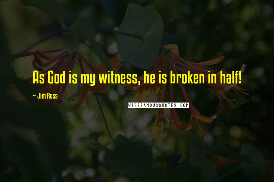 Jim Ross Quotes: As God is my witness, he is broken in half!