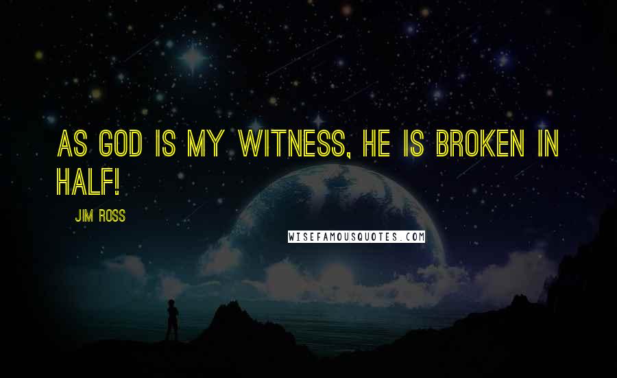 Jim Ross Quotes: As God is my witness, he is broken in half!