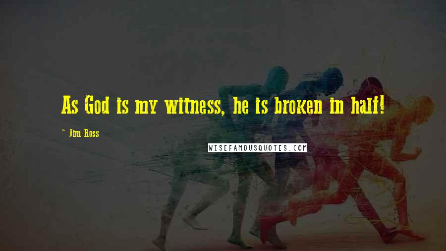 Jim Ross Quotes: As God is my witness, he is broken in half!