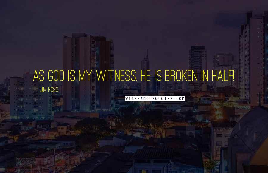 Jim Ross Quotes: As God is my witness, he is broken in half!