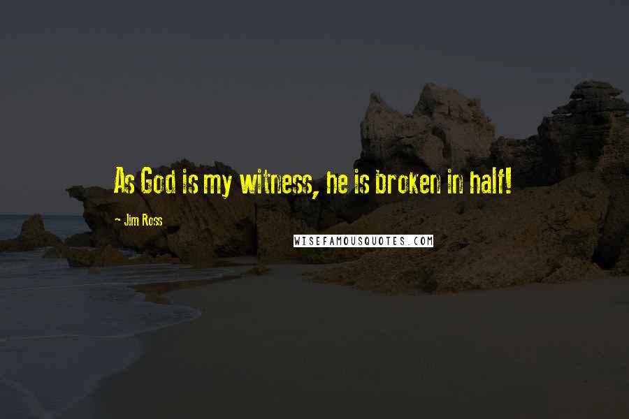 Jim Ross Quotes: As God is my witness, he is broken in half!