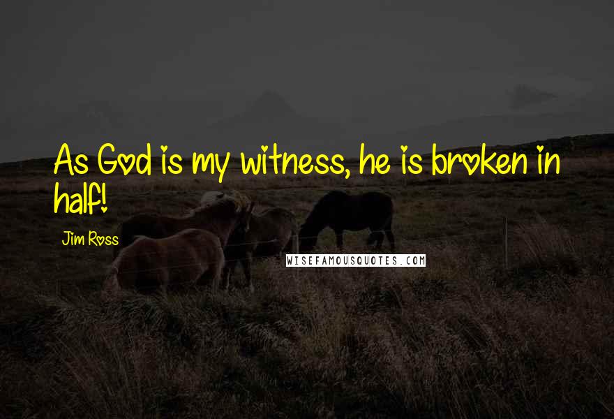 Jim Ross Quotes: As God is my witness, he is broken in half!