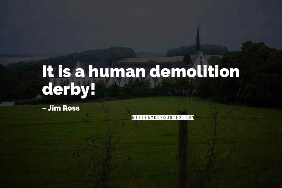 Jim Ross Quotes: It is a human demolition derby!