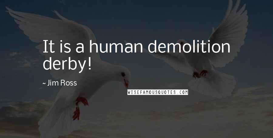 Jim Ross Quotes: It is a human demolition derby!