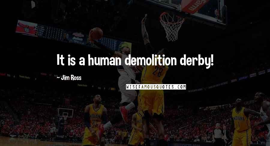 Jim Ross Quotes: It is a human demolition derby!