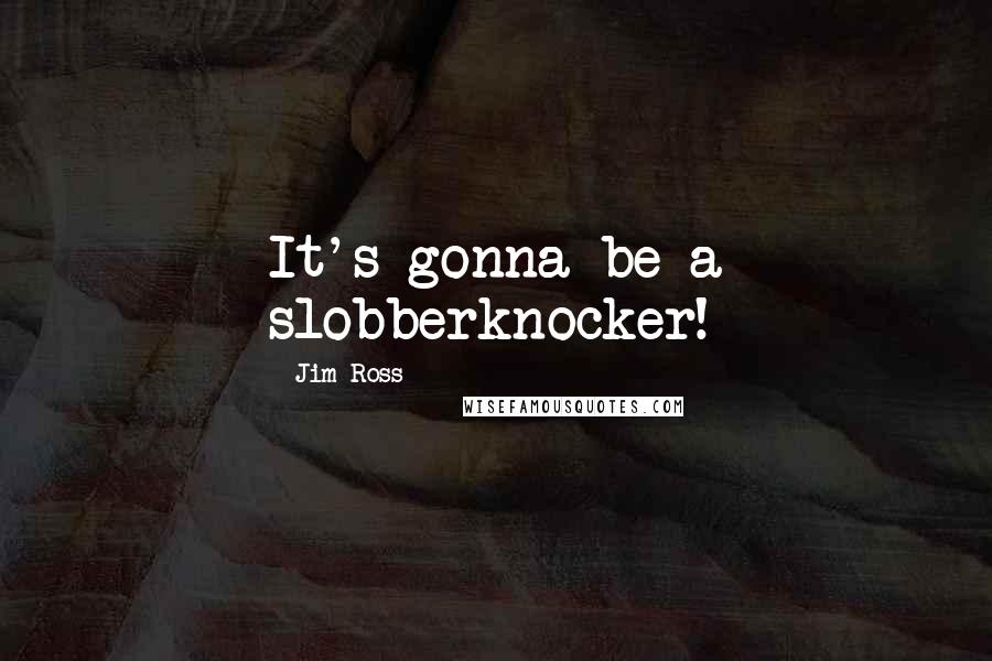 Jim Ross Quotes: It's gonna be a slobberknocker!