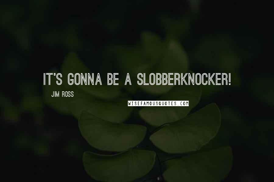 Jim Ross Quotes: It's gonna be a slobberknocker!