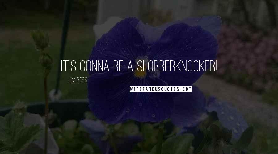 Jim Ross Quotes: It's gonna be a slobberknocker!