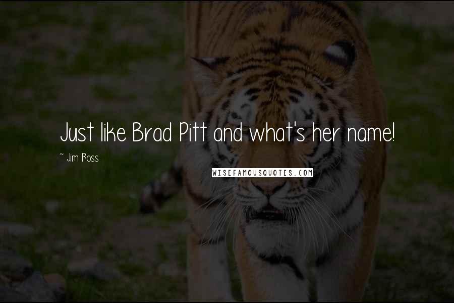Jim Ross Quotes: Just like Brad Pitt and what's her name!