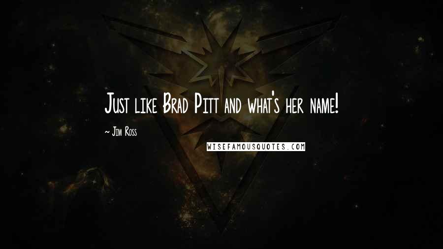 Jim Ross Quotes: Just like Brad Pitt and what's her name!