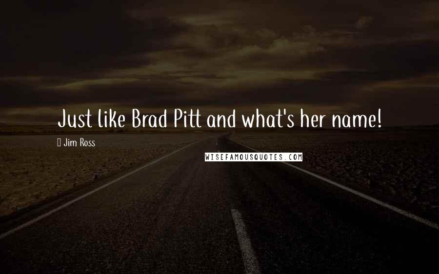 Jim Ross Quotes: Just like Brad Pitt and what's her name!