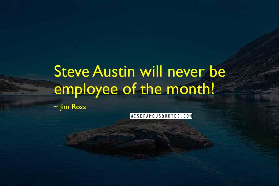 Jim Ross Quotes: Steve Austin will never be employee of the month!