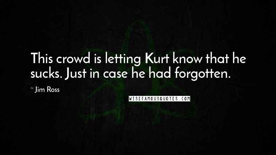 Jim Ross Quotes: This crowd is letting Kurt know that he sucks. Just in case he had forgotten.