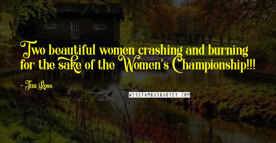 Jim Ross Quotes: Two beautiful women crashing and burning for the sake of the Women's Championship!!!