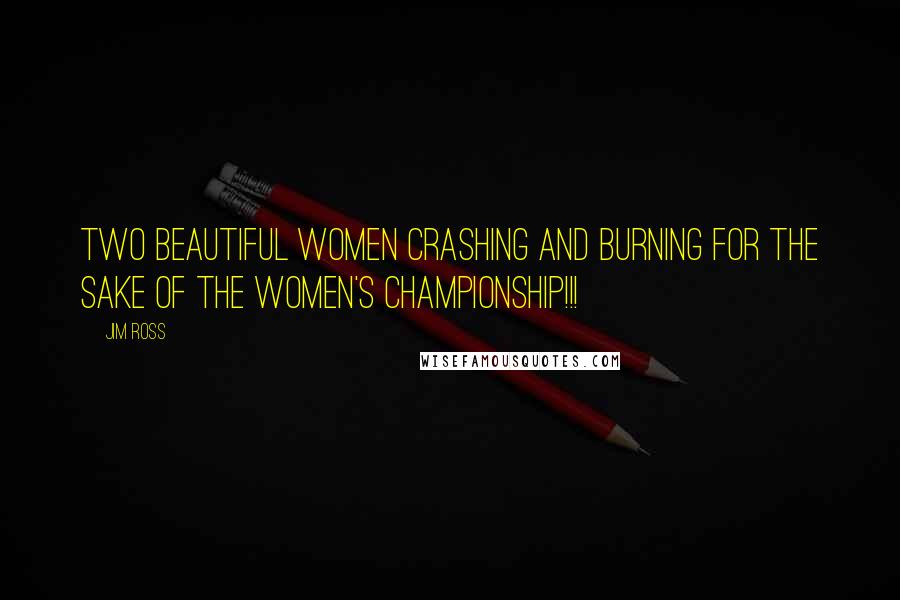 Jim Ross Quotes: Two beautiful women crashing and burning for the sake of the Women's Championship!!!