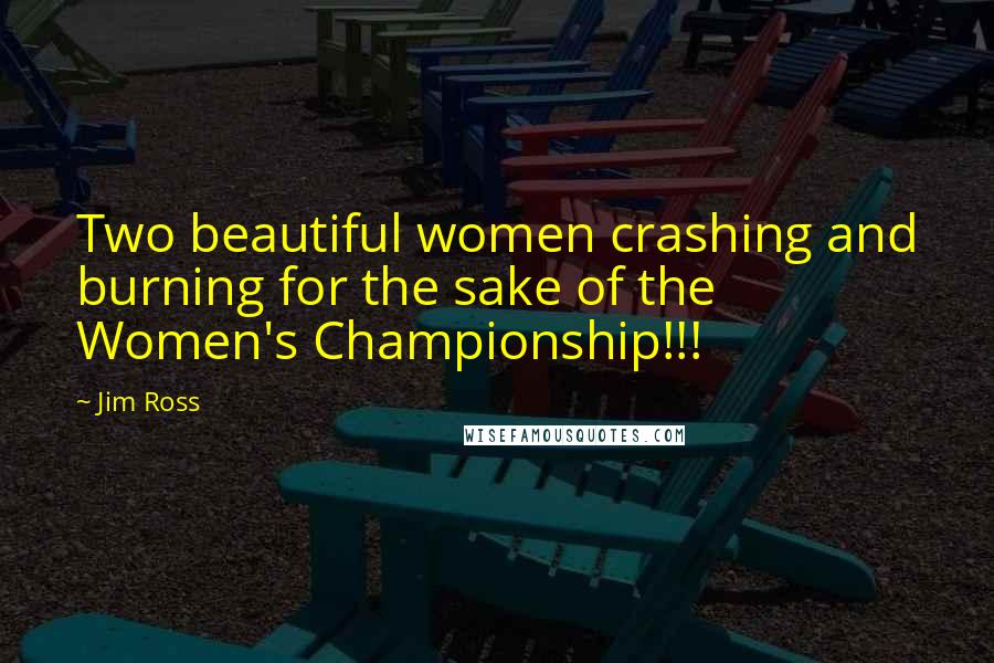 Jim Ross Quotes: Two beautiful women crashing and burning for the sake of the Women's Championship!!!
