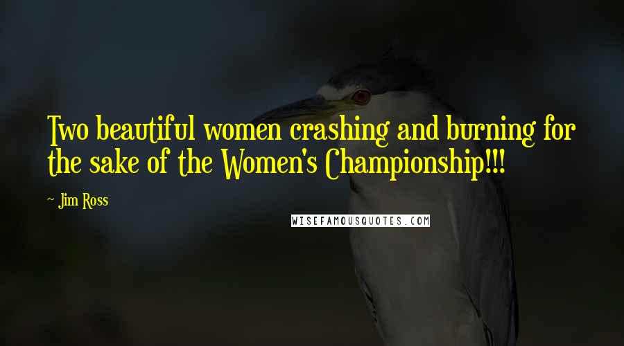Jim Ross Quotes: Two beautiful women crashing and burning for the sake of the Women's Championship!!!