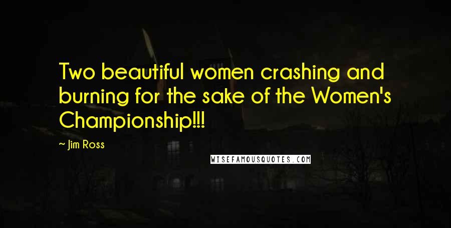 Jim Ross Quotes: Two beautiful women crashing and burning for the sake of the Women's Championship!!!