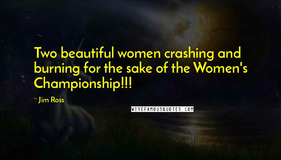 Jim Ross Quotes: Two beautiful women crashing and burning for the sake of the Women's Championship!!!