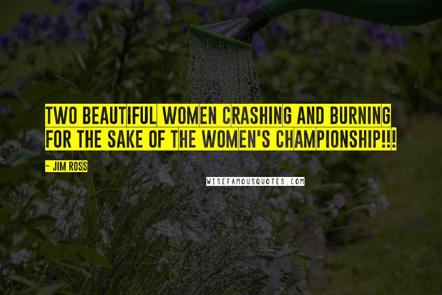 Jim Ross Quotes: Two beautiful women crashing and burning for the sake of the Women's Championship!!!