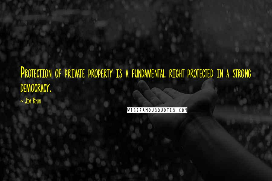 Jim Ryun Quotes: Protection of private property is a fundamental right protected in a strong democracy.