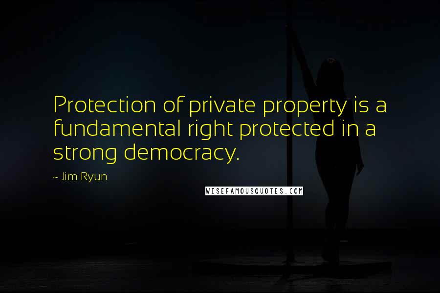 Jim Ryun Quotes: Protection of private property is a fundamental right protected in a strong democracy.