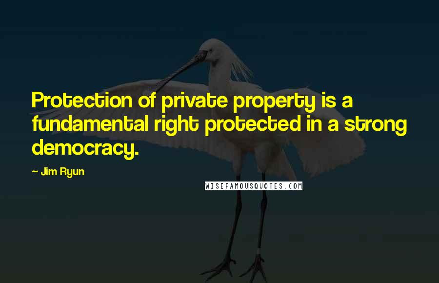 Jim Ryun Quotes: Protection of private property is a fundamental right protected in a strong democracy.