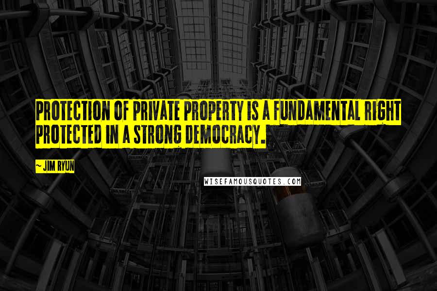 Jim Ryun Quotes: Protection of private property is a fundamental right protected in a strong democracy.