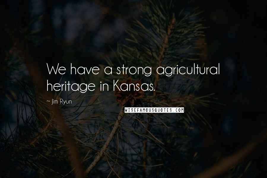 Jim Ryun Quotes: We have a strong agricultural heritage in Kansas.