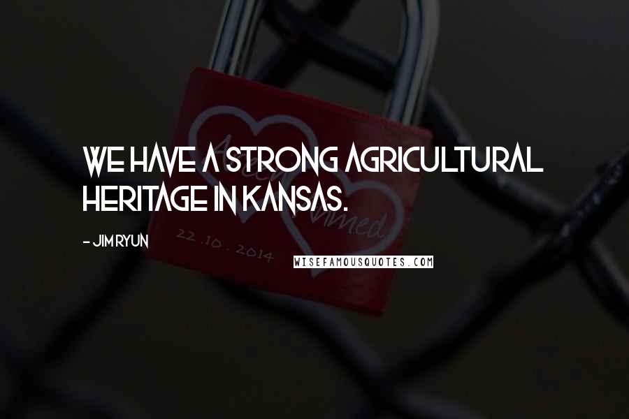 Jim Ryun Quotes: We have a strong agricultural heritage in Kansas.