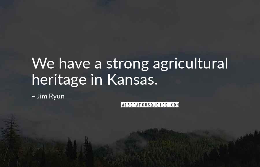 Jim Ryun Quotes: We have a strong agricultural heritage in Kansas.