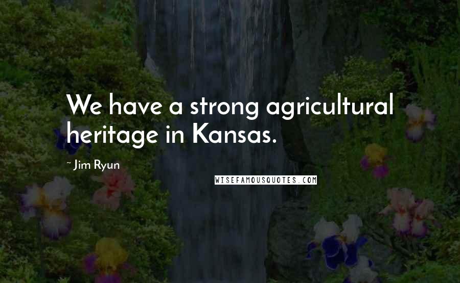 Jim Ryun Quotes: We have a strong agricultural heritage in Kansas.