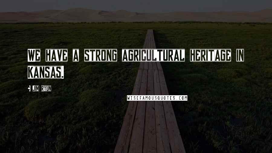 Jim Ryun Quotes: We have a strong agricultural heritage in Kansas.