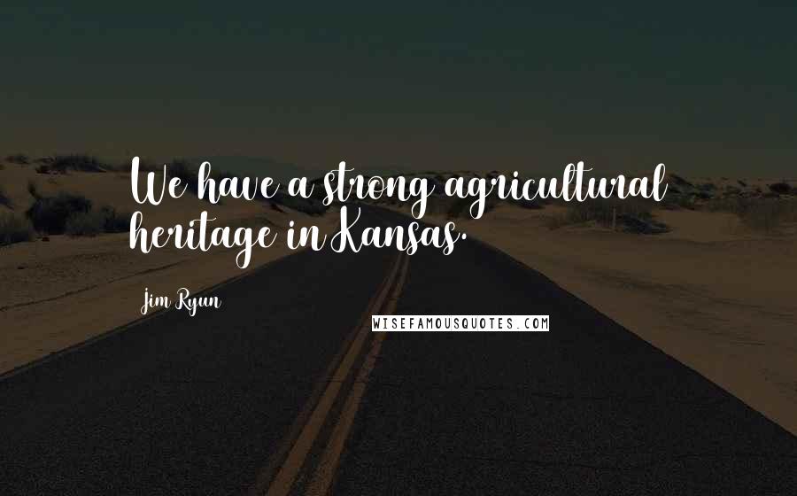 Jim Ryun Quotes: We have a strong agricultural heritage in Kansas.