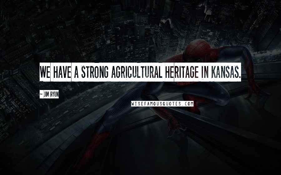 Jim Ryun Quotes: We have a strong agricultural heritage in Kansas.