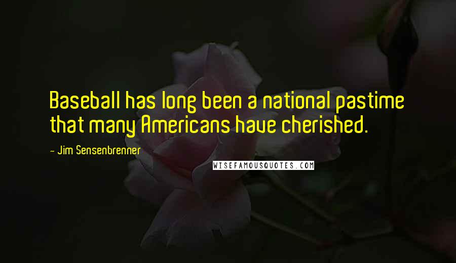 Jim Sensenbrenner Quotes: Baseball has long been a national pastime that many Americans have cherished.